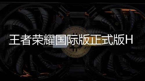 王者荣耀国际版正式版Honor of Kings
