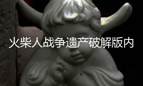 火柴人战争遗产破解版内置功能菜单2023