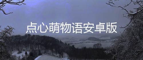 点心萌物语安卓版