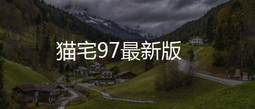 猫宅97最新版