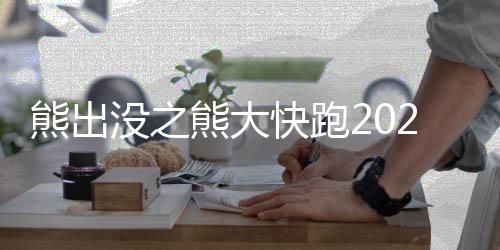 熊出没之熊大快跑2023最新版