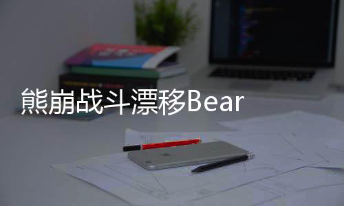 熊崩战斗漂移Bear Avalanche - Combat Drift