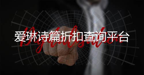 爱琳诗篇折扣查询平台