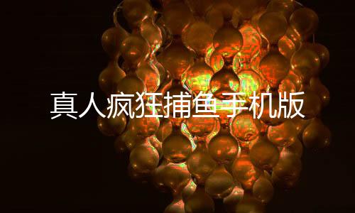 真人疯狂捕鱼手机版