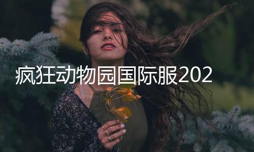 疯狂动物园国际服2024