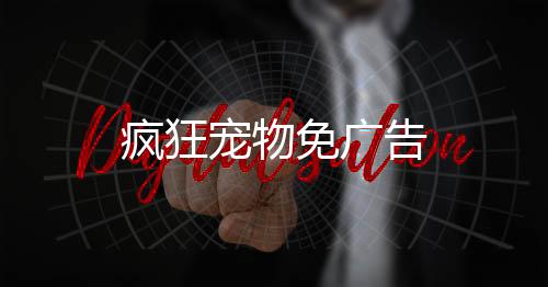疯狂宠物免广告