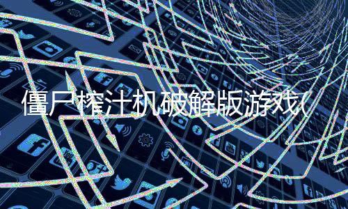 僵尸榨汁机破解版游戏(内置菜单)