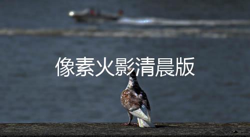 像素火影清晨版