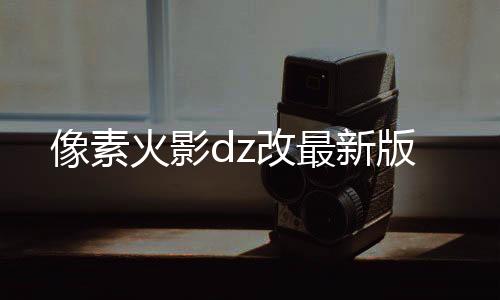 像素火影dz改最新版