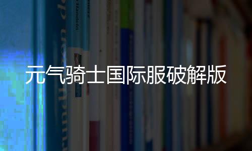 元气骑士国际服破解版