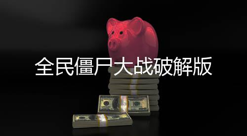 全民僵尸大战破解版