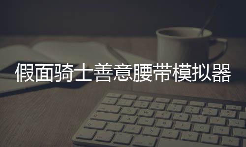 假面骑士善意腰带模拟器豪华版