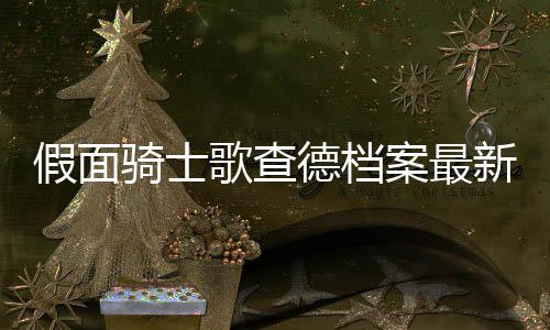假面骑士歌查德档案最新版本GOTCHARDFILE