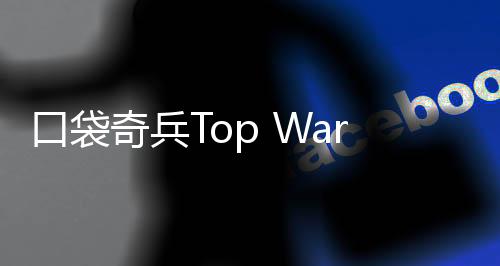 口袋奇兵Top War Battle Game国际服