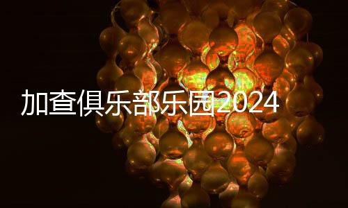 加查俱乐部乐园2024