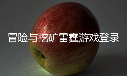 冒险与挖矿雷霆游戏登录就送60连