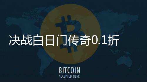 决战白日门传奇0.1折
