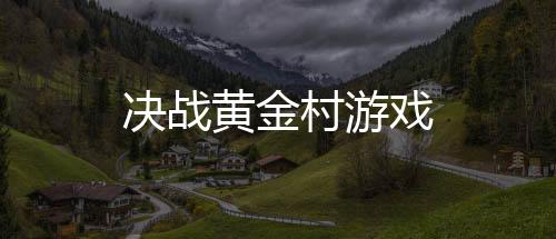 决战黄金村游戏