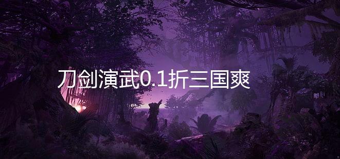 刀剑演武0.1折三国爽充版