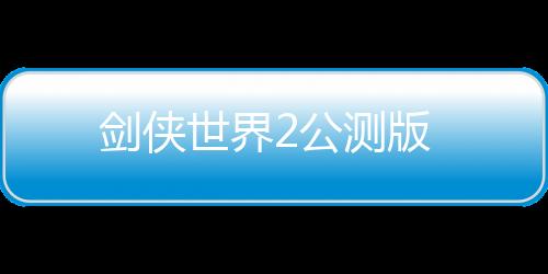 剑侠世界2公测版