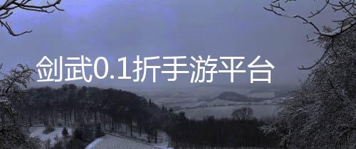 剑武0.1折手游平台