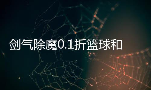 剑气除魔0.1折篮球和鸡