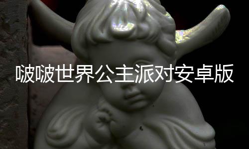 啵啵世界公主派对安卓版