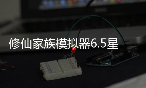修仙家族模拟器6.5星联版