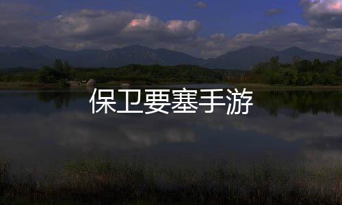 保卫要塞手游