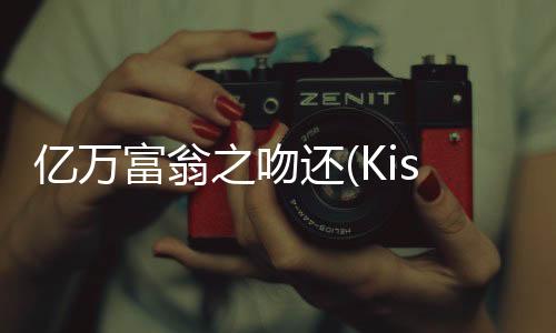 亿万富翁之吻还(Kissed by a Billionaire)