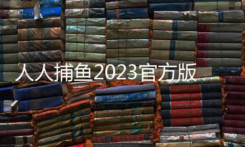 人人捕鱼2023官方版
