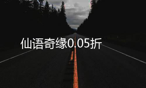 仙语奇缘0.05折