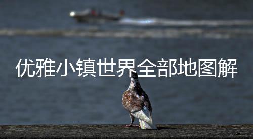 优雅小镇世界全部地图解锁(YoYa世界)