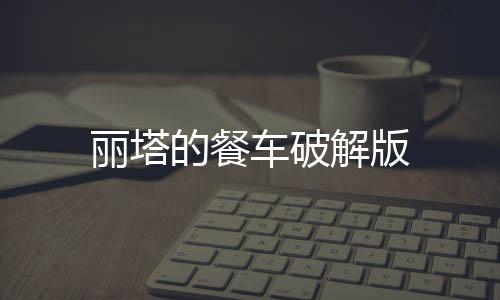 丽塔的餐车破解版