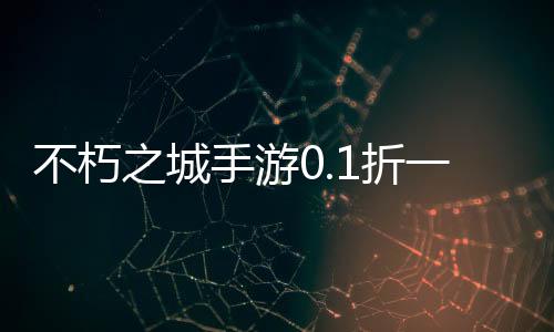 不朽之城手游0.1折一统三国
