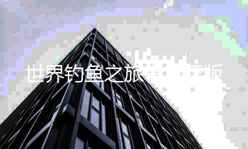世界钓鱼之旅官方正版