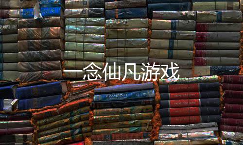 一念仙凡游戏