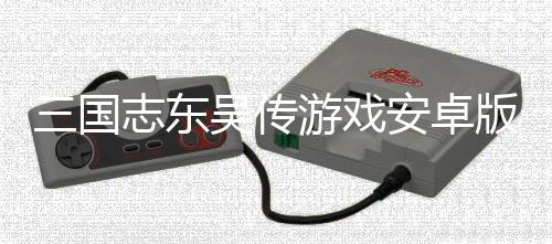 三国志东吴传游戏安卓版
