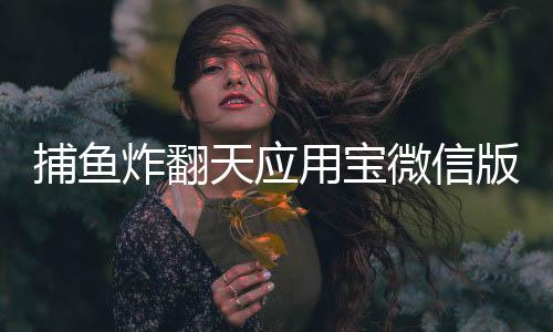 捕鱼炸翻天应用宝微信版本