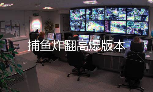 捕鱼炸翻高爆版本