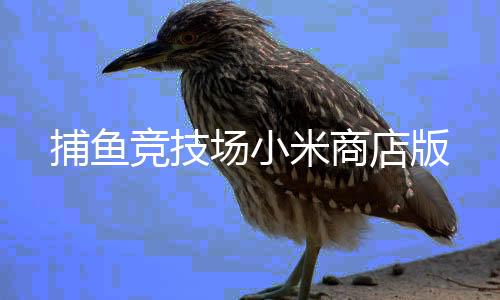 捕鱼竞技场小米商店版