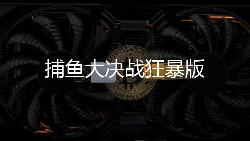 捕鱼大决战狂暴版