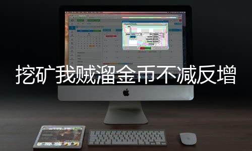 挖矿我贼溜金币不减反增