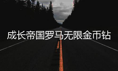 成长帝国罗马无限金币钻石中文版