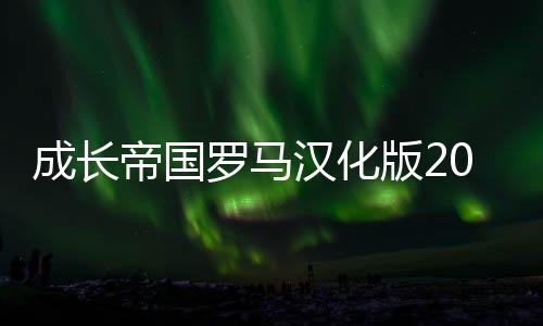 成长帝国罗马汉化版2024