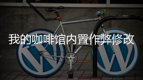 我的咖啡馆内置作弊修改破解版
