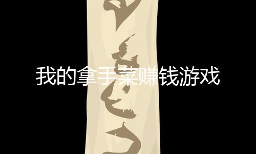 我的拿手菜赚钱游戏