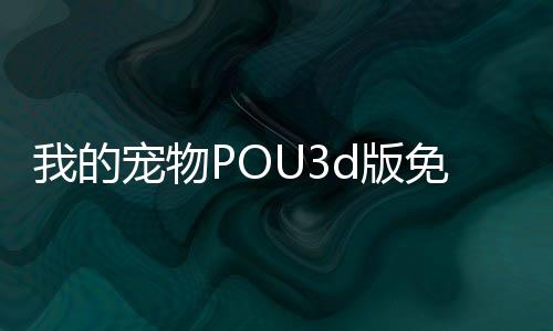 我的宠物POU3d版免广告