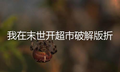 我在末世开超市破解版折相思
