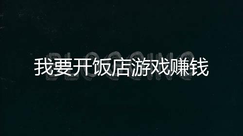 我要开饭店游戏赚钱